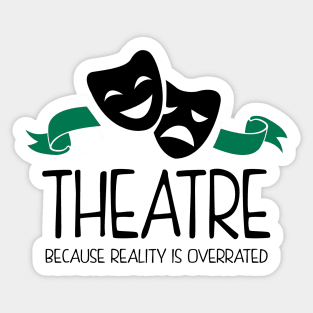 Theatre Because Reality Is Overrated Sticker